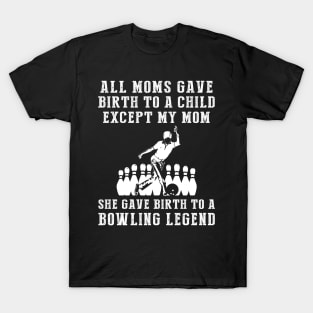 Funny T-Shirt: My Mom, the Bowling Legend! All Moms Give Birth to a Child, Except Mine. T-Shirt